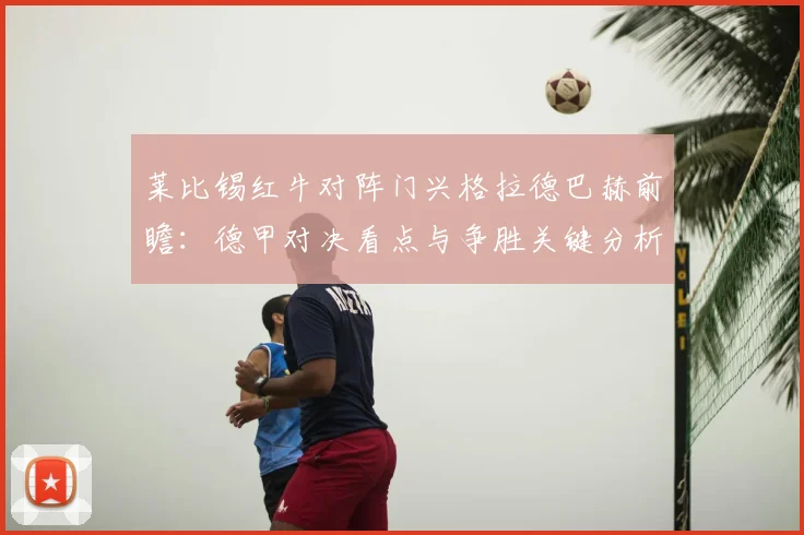 莱比锡红牛对阵门兴格拉德巴赫前瞻：德甲对决看点与争胜关键分析