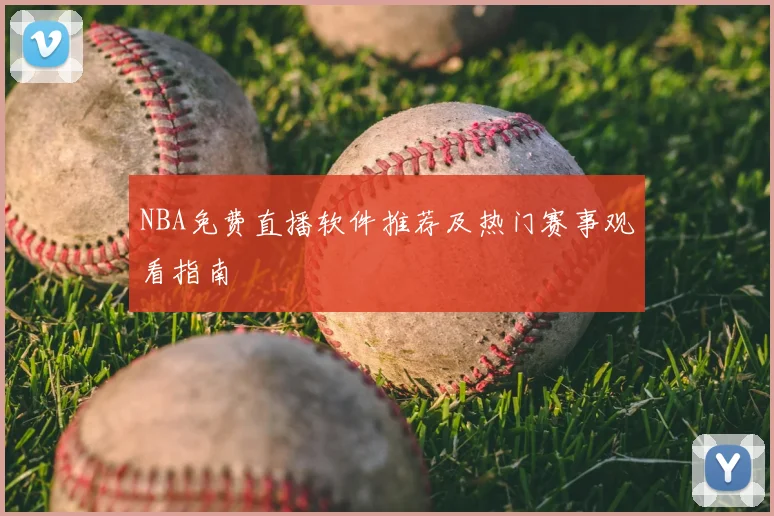NBA免费直播软件推荐及热门赛事观看指南