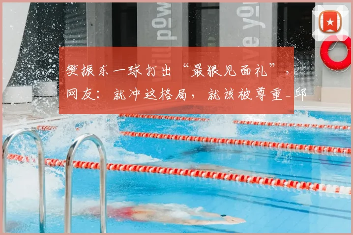 樊振东一球打出“最狠见面礼”，网友：就冲这格局，就该被尊重_邱党_赛季_德甲
