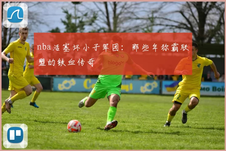 nba活塞坏小子军团：那些年称霸联盟的铁血传奇