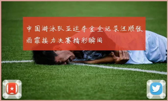 中国游泳队亚运夺金全记录汪顺张雨霏接力决赛精彩瞬间